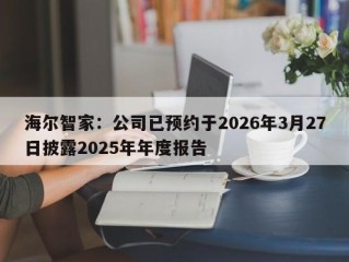 海尔智家：公司已预约于2026年3月27日披露2025年年度报告