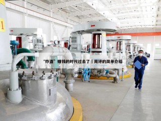 “炒酒”赚钱的时代过去了｜周评的简单介绍