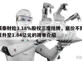 诚泰财险3.18％股权三度挂牌，底价不降反升至1.84亿元的简单介绍